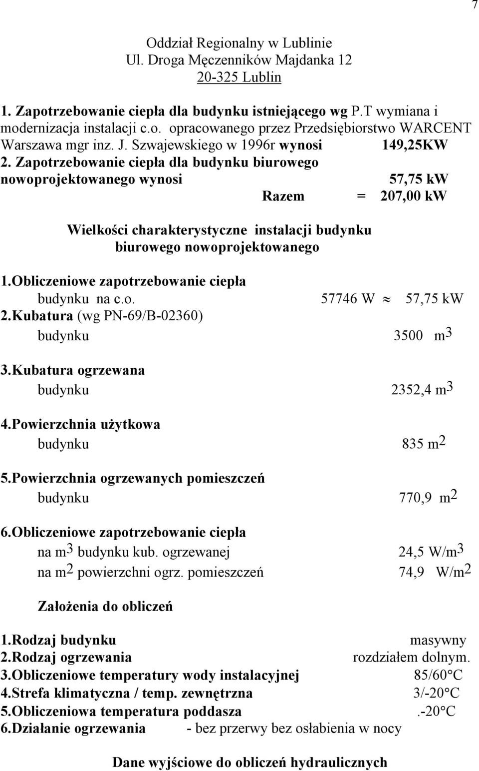 Zapotrzebowanie ciepła dla budynku biurowego nowoprojektowanego wynosi 57,75 kw Razem = 207,00 kw Wielkości charakterystyczne instalacji budynku biurowego nowoprojektowanego 1.