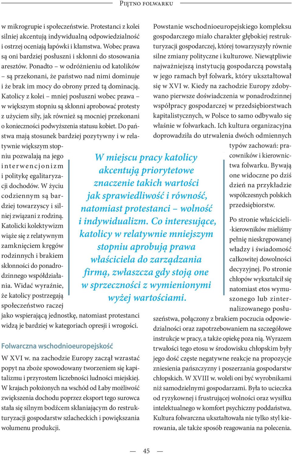 Katolicy z kolei mniej posłuszni wobec prawa w większym stopniu są skłonni aprobować protesty z użyciem siły, jak również są mocniej przekonani o konieczności podwyższenia statusu kobiet.