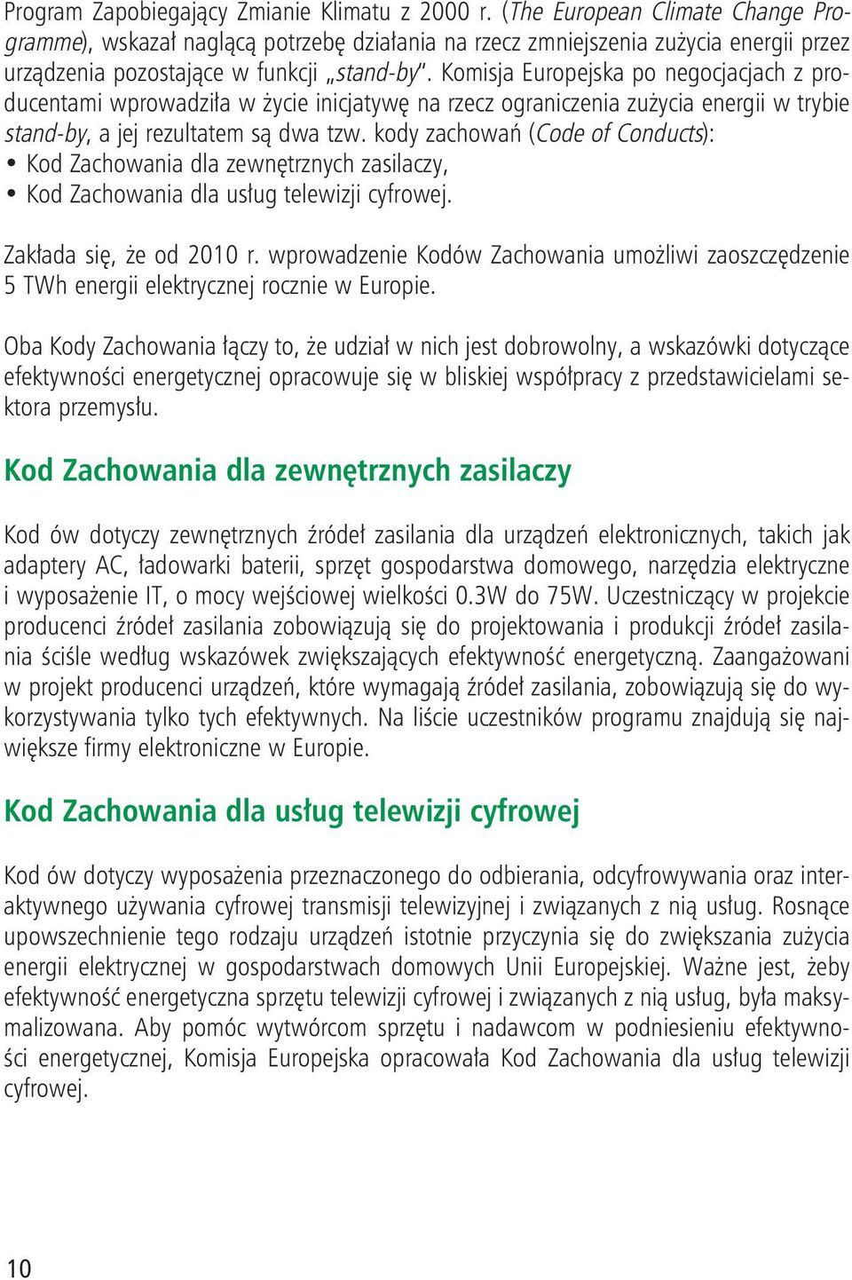 Komisja Europejska po negocjacjach z producentami wprowadziła w życie inicjatywę na rzecz ograniczenia zużycia energii w trybie stand-by, a jej rezultatem są dwa tzw.