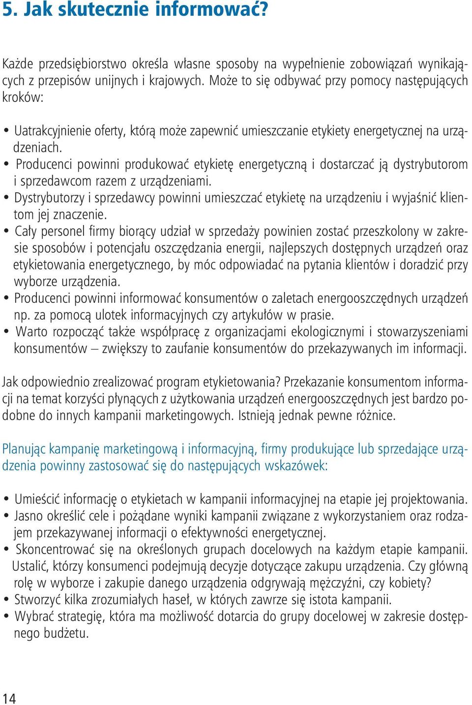 Producenci powinni produkować etykietę energetyczną i dostarczać ją dystrybutorom i sprzedawcom razem z urządzeniami.