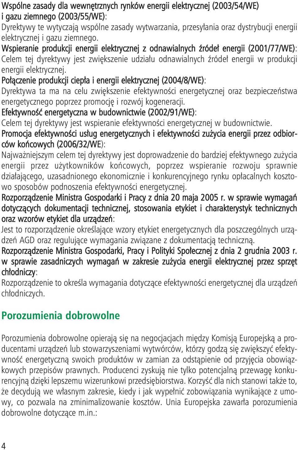 Wspieranie produkcji energii elektrycznej z odnawialnych źródeł energii (2001/77/WE): Celem tej dyrektywy jest zwiększenie udziału odnawialnych źródeł energii w produkcji energii elektrycznej.