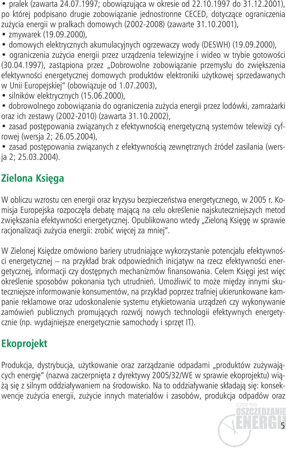 2000), domowych elektrycznych akumulacyjnych ogrzewaczy wody (DESWH) (19.09.2000), ograniczenia zużycia energii przez urządzenia telewizyjne i wideo w trybie gotowości (30.04.