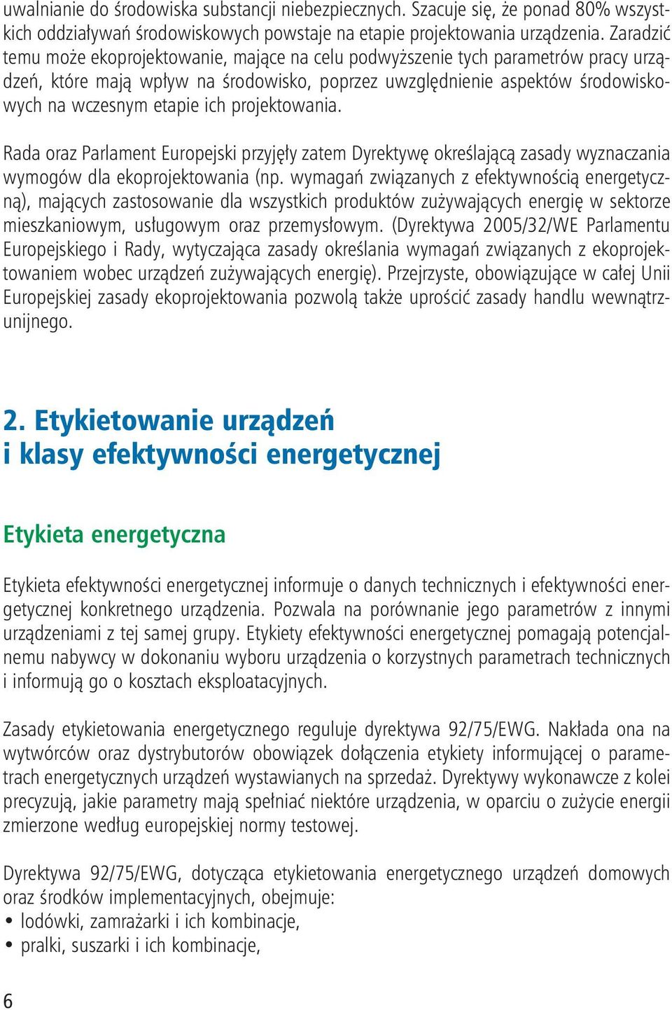 projektowania. Rada oraz Parlament Europejski przyjęły zatem Dyrektywę określającą zasady wyznaczania wymogów dla ekoprojektowania (np.