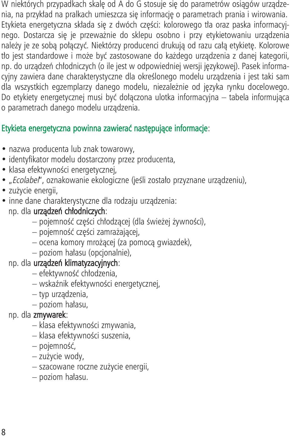 Niektórzy producenci drukują od razu całą etykietę. Kolorowe tło jest standardowe i może być zastosowane do każdego urządzenia z danej kategorii, np.