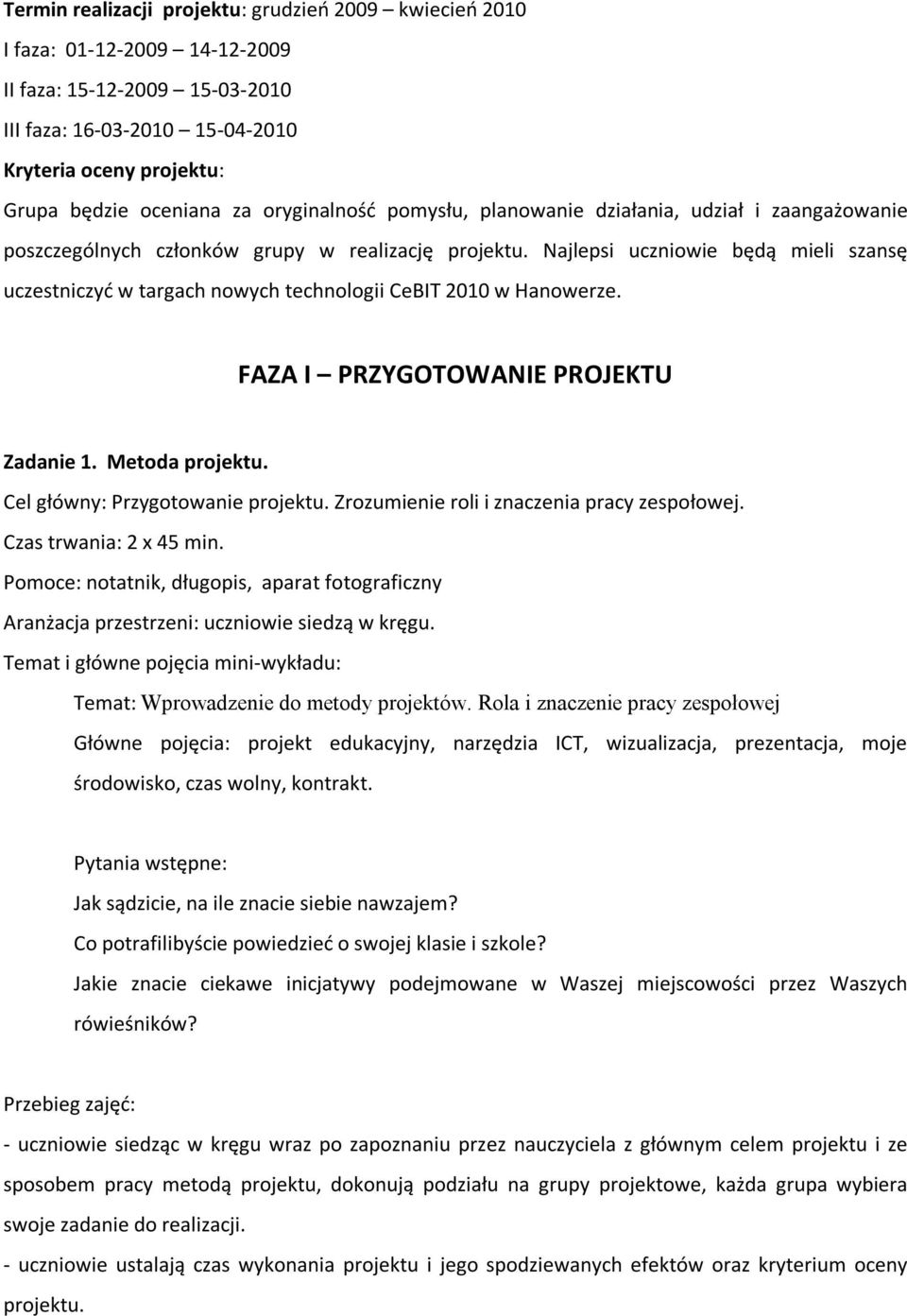 Najlepsi uczniowie będą mieli szansę uczestniczyć w targach nowych technologii CeBIT 2010 w Hanowerze. FAZA I PRZYGOTOWANIE PROJEKTU Zadanie 1. Metoda projektu. Cel główny: Przygotowanie projektu.