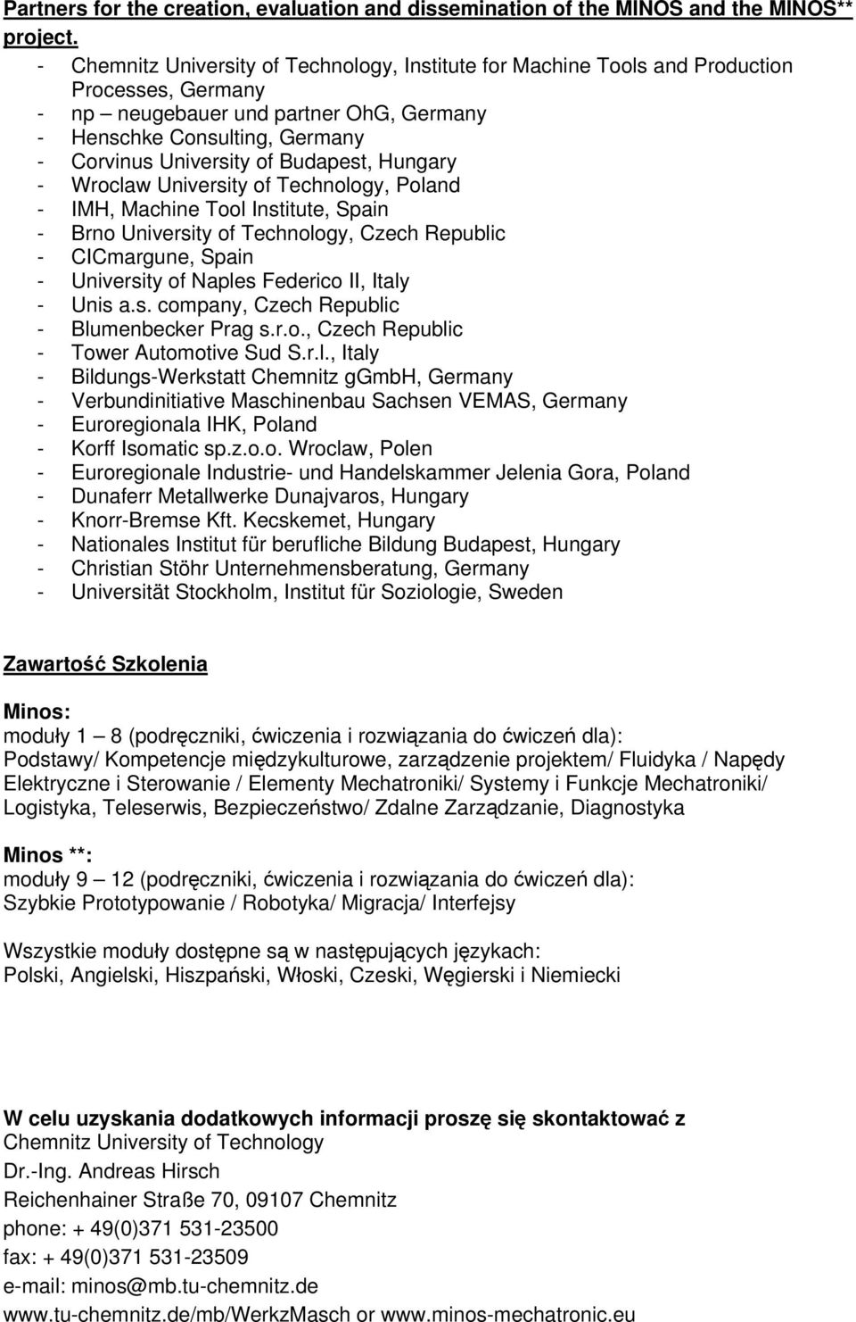 Budapest, Hungary - Wroclaw University of Technology, Poland - IMH, Machine Tool Institute, Spain - Brno University of Technology, Czech Republic - CICmargune, Spain - University of Naples Federico