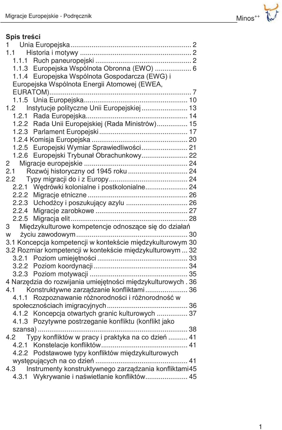 .. 20 1.2.5 Europejski Wymiar Sprawiedliwości... 21 1.2.6 Europejski Trybunał Obrachunkowy... 22 2 Migracje europejskie... 24 2.1 Rozwój historyczny od 1945 roku... 24 2.2 Typy migracji do i z Europy.
