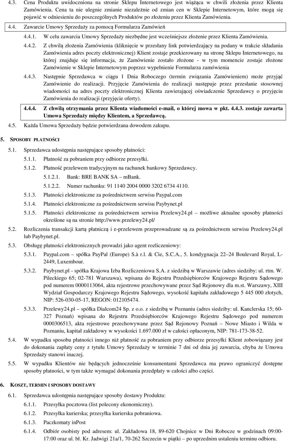 4. Zawarcie Umowy Sprzedaży za pomocą Formularza Zamówień 4.4.1. W celu zawarcia Umowy Sprzedaży niezbędne jest wcześniejsze złożenie przez Klienta Zamówienia. 4.4.2.