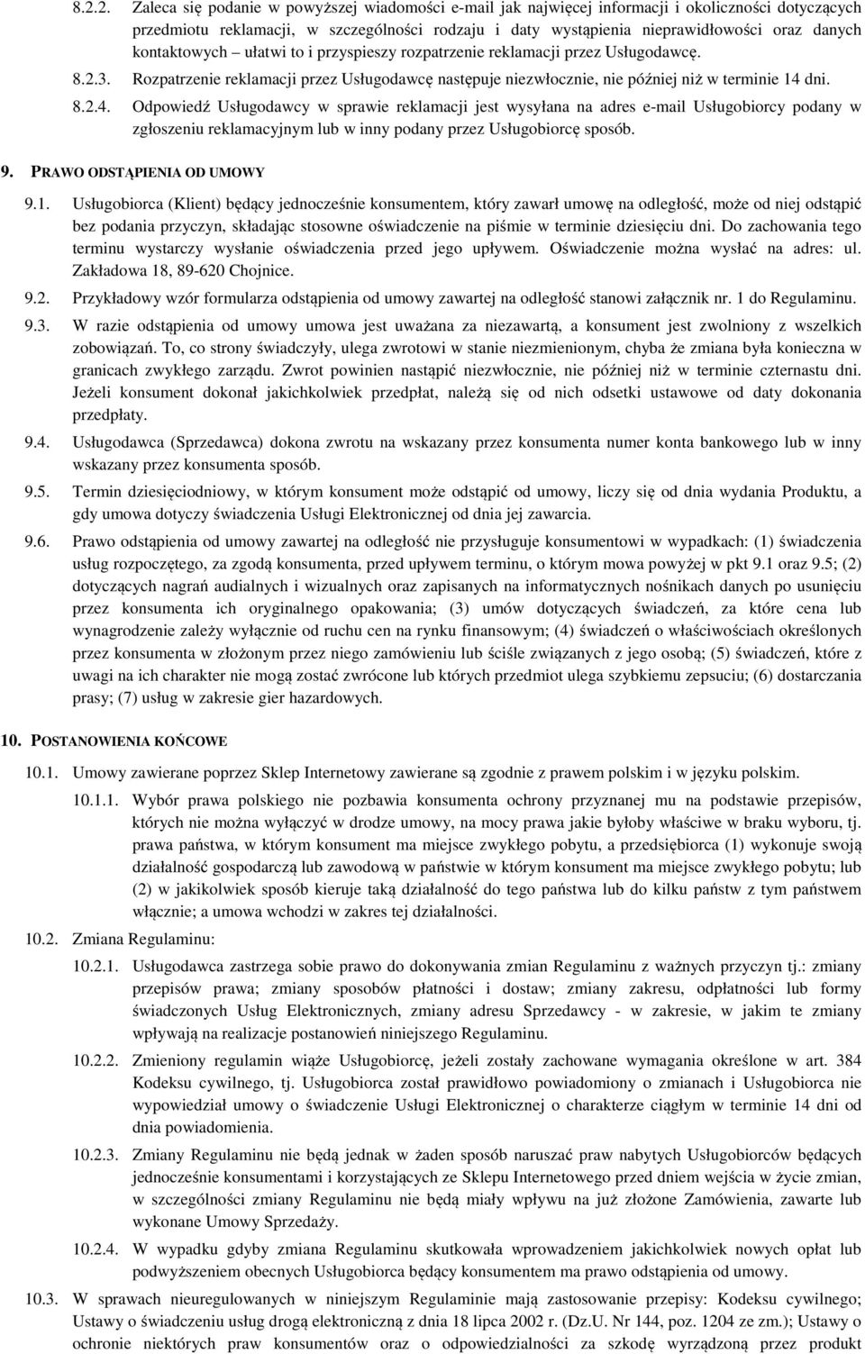 dni. 8.2.4. Odpowiedź Usługodawcy w sprawie reklamacji jest wysyłana na adres e-mail Usługobiorcy podany w zgłoszeniu reklamacyjnym lub w inny podany przez Usługobiorcę sposób. 9.