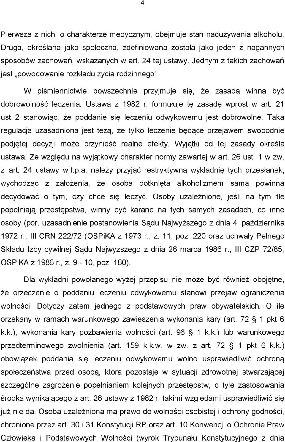 formułuje tę zasadę wprost w art. 21 ust. 2 stanowiąc, że poddanie się leczeniu odwykowemu jest dobrowolne.