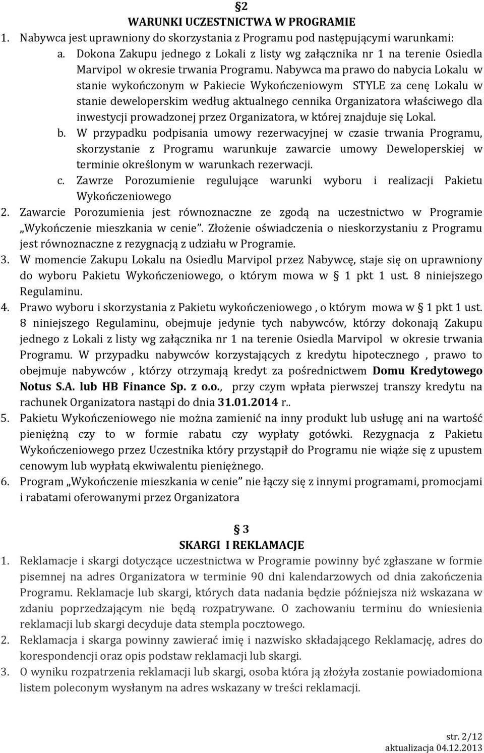 Nabywca ma prawo do nabycia Lokalu w stanie wykończonym w Pakiecie Wykończeniowym STYLE za cenę Lokalu w stanie deweloperskim według aktualnego cennika Organizatora właściwego dla inwestycji