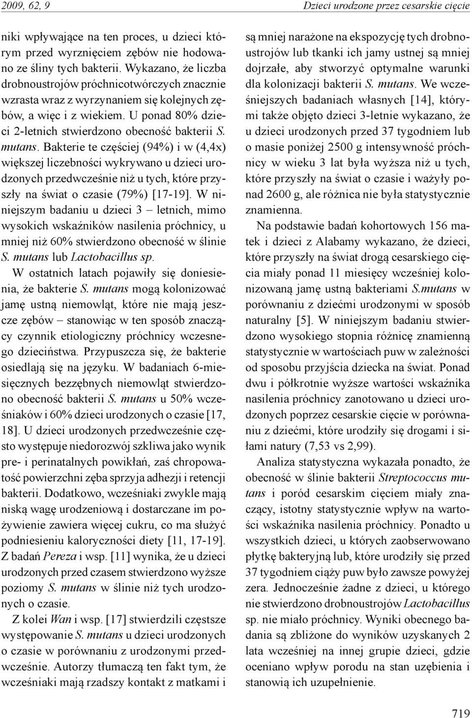 Bakterie te częściej (94%) i w (4,4x) większej liczebności wykrywano u dzieci urodzonych przedwcześnie niż u tych, które przyszły na świat o czasie (79%) [17-19].