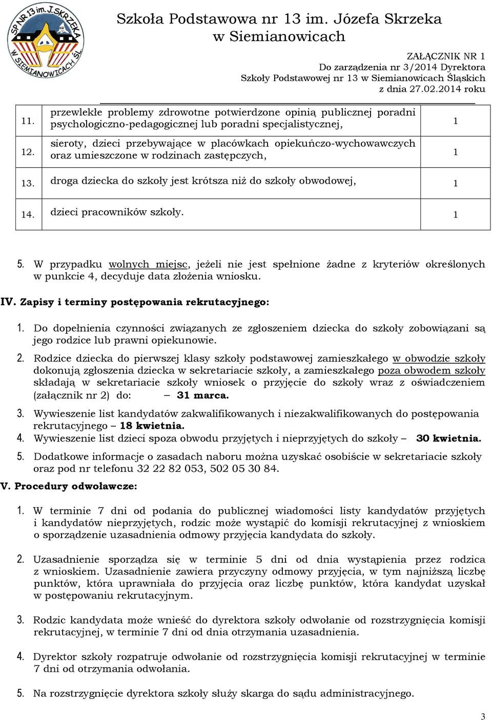 oraz umieszczone w rodzinach zastępczych, 1 13. droga dziecka do szkoły jest krótsza niż do szkoły obwodowej, 1 14. dzieci pracowników szkoły. 1 5.