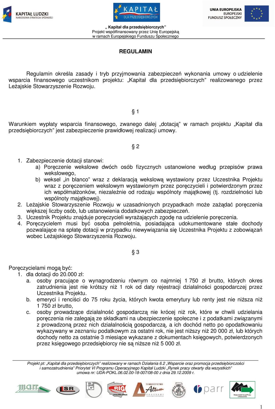 Zabezpieczenie dotacji stanowi: a) Por czenie wekslowe dwóch osób fizycznych ustanowione według przepisów prawa wekslowego, b) weksel in blanco wraz z deklaracj wekslow wystawiony przez Uczestnika