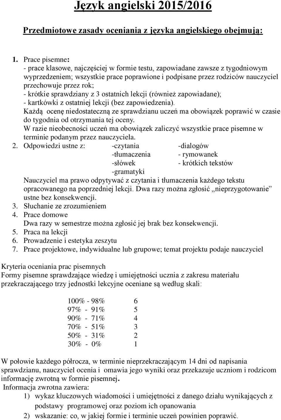 krótkie sprawdziany z 3 ostatnich lekcji (również zapowiadane); - kartkówki z ostatniej lekcji (bez zapowiedzenia).