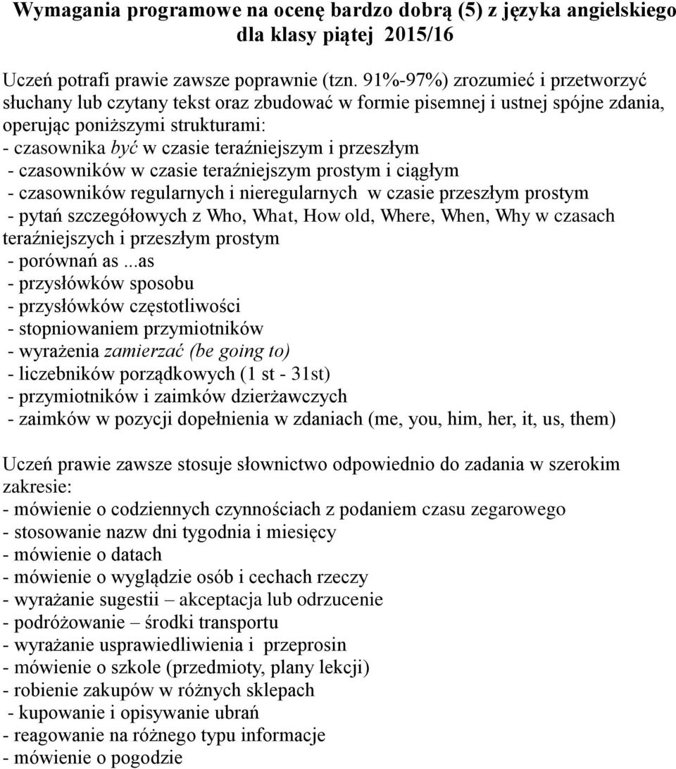 przeszłym - czasowników w czasie teraźniejszym prostym i ciągłym - czasowników regularnych i nieregularnych w czasie przeszłym prostym - pytań szczegółowych z Who, What, How old, Where, When, Why w