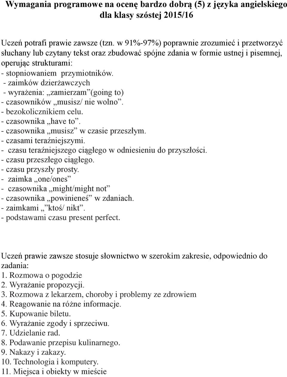 - zaimków dzierżawczych - wyrażenia: zamierzam (going to) - czasowników musisz/ nie wolno. - bezokolicznikiem celu. - czasownika have to. - czasownika musisz w czasie przeszłym.