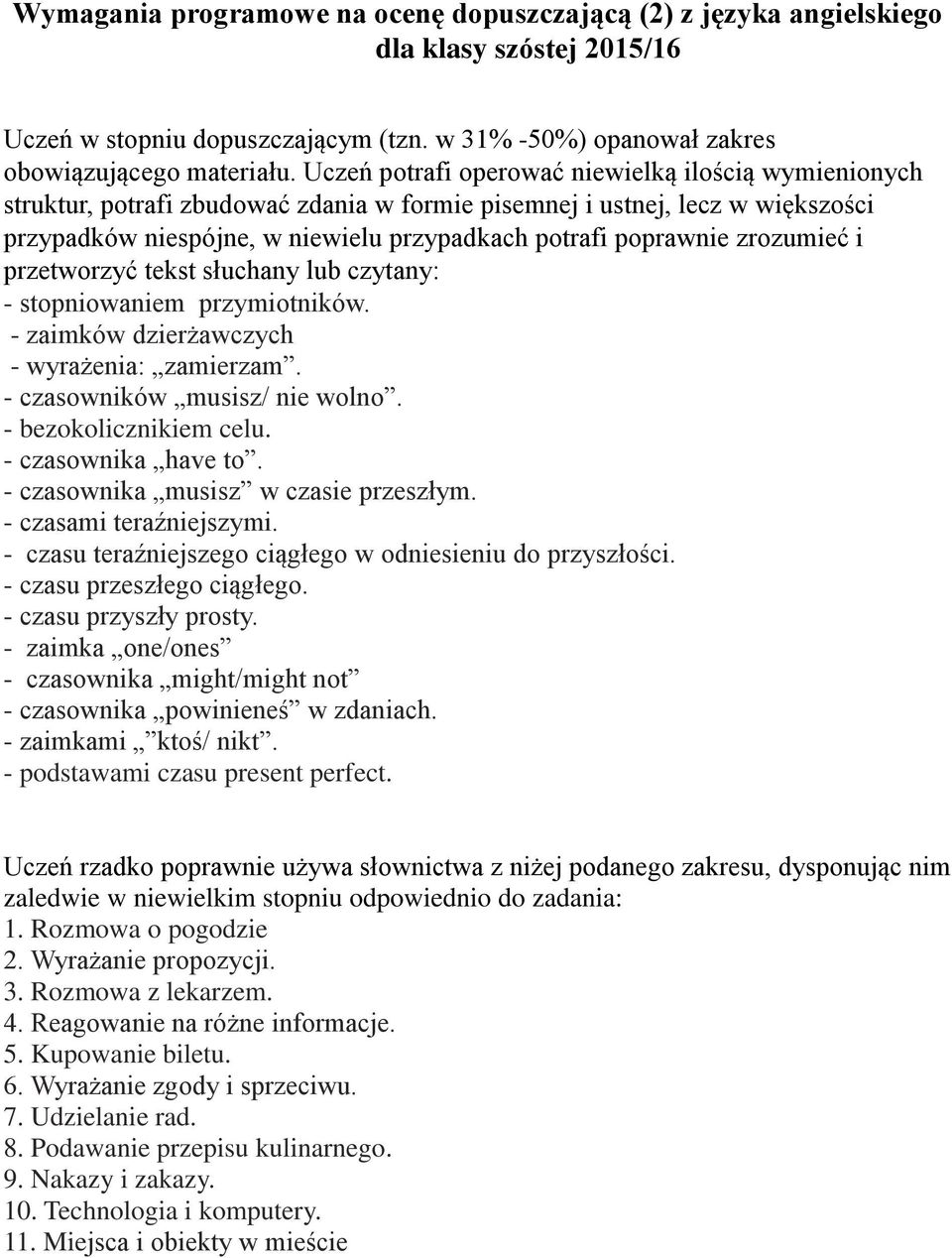 zrozumieć i przetworzyć tekst słuchany lub czytany: - stopniowaniem przymiotników. - zaimków dzierżawczych - wyrażenia: zamierzam. - czasowników musisz/ nie wolno. - bezokolicznikiem celu.