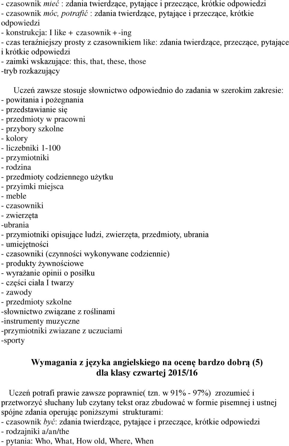 zawsze stosuje słownictwo odpowiednio do zadania w szerokim zakresie: - powitania i pożegnania - przedstawianie się - przedmioty w pracowni - przybory szkolne - kolory - liczebniki 1-100 -