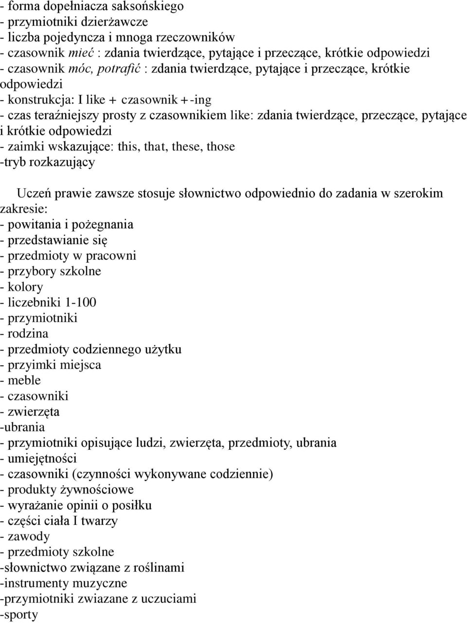 krótkie odpowiedzi - zaimki wskazujące: this, that, these, those -tryb rozkazujący Uczeń prawie zawsze stosuje słownictwo odpowiednio do zadania w szerokim zakresie: - powitania i pożegnania -