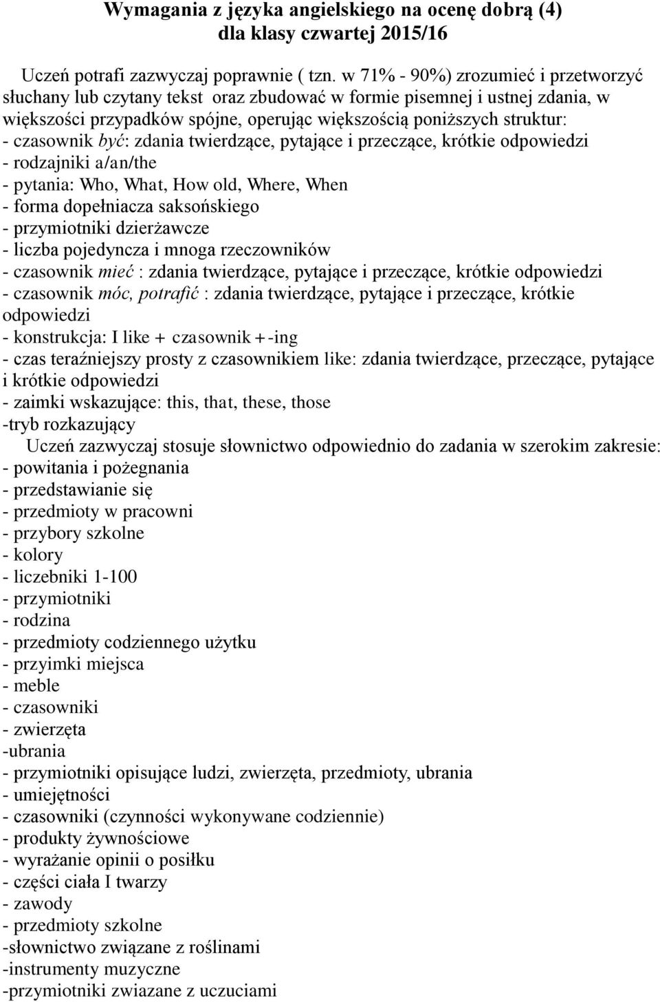 być: zdania twierdzące, pytające i przeczące, krótkie odpowiedzi - rodzajniki a/an/the - pytania: Who, What, How old, Where, When - forma dopełniacza saksońskiego - przymiotniki dzierżawcze - liczba