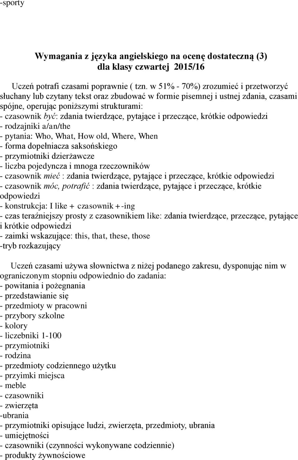 pytające i przeczące, krótkie odpowiedzi - rodzajniki a/an/the - pytania: Who, What, How old, Where, When - forma dopełniacza saksońskiego - przymiotniki dzierżawcze - liczba pojedyncza i mnoga