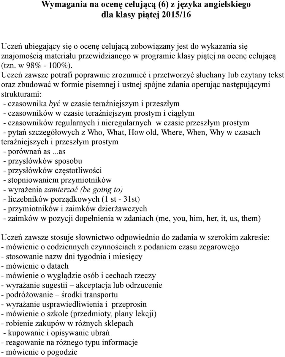 Uczeń zawsze potrafi poprawnie zrozumieć i przetworzyć słuchany lub czytany tekst oraz zbudować w formie pisemnej i ustnej spójne zdania operując następującymi strukturami: - czasownika być w czasie