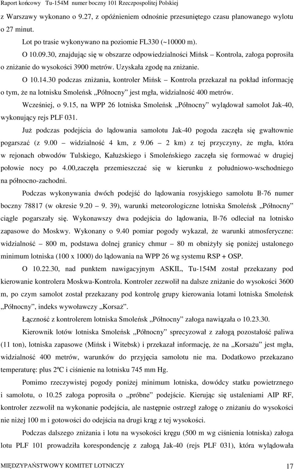 30 podczas zniŝania, kontroler Mińsk Kontrola przekazał na pokład informację o tym, Ŝe na lotnisku Smoleńsk Północny jest mgła, widzialność 400 metrów. Wcześniej, o 9.