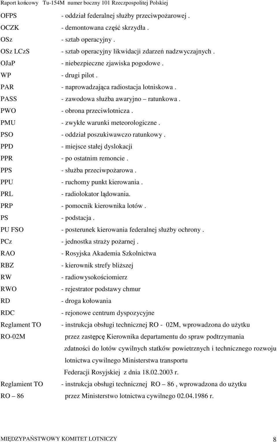 PMU - zwykłe warunki meteorologiczne. PSO - oddział poszukiwawczo ratunkowy. PPD - miejsce stałej dyslokacji PPR - po ostatnim remoncie. PPS - słuŝba przeciwpoŝarowa. PPU - ruchomy punkt kierowania.