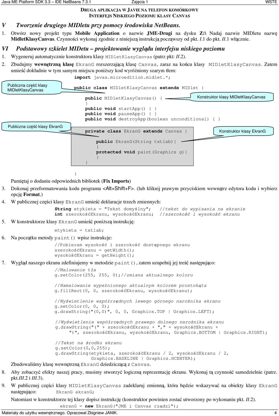 II.1 włącznie. VI Podstawowy szkielet MIDetu projektowanie wyglądu interfejsu niskiego poziomu 1. Wygeneruj automatycznie konstruktora klasy MIDletKlasyCanvas (patrz pkt: II.2). 2.