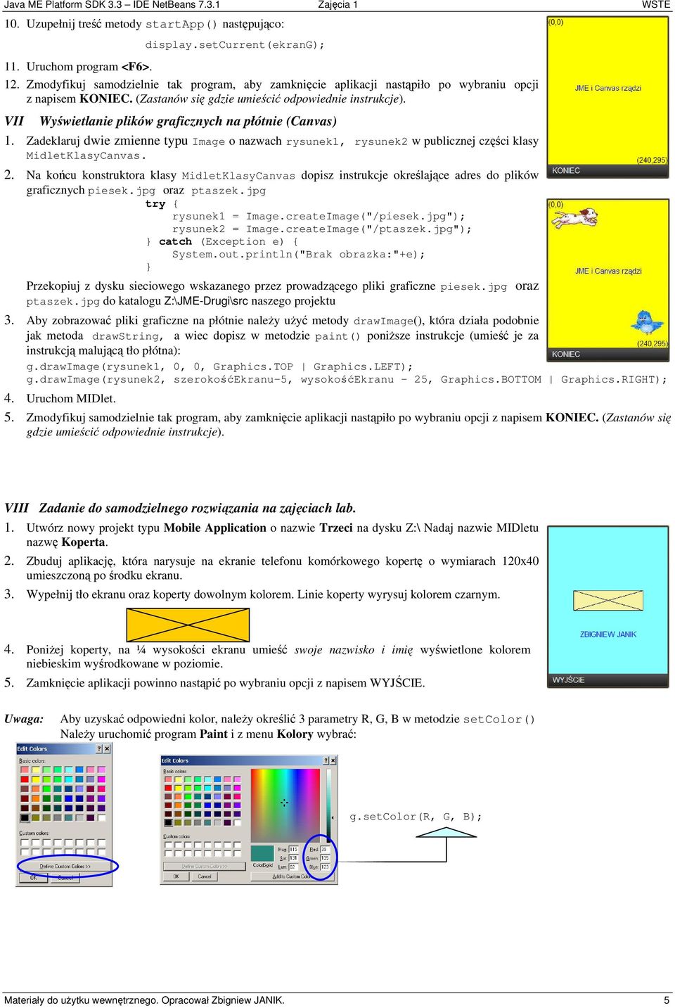 VII Wyświetlanie plików graficznych na płótnie (Canvas) 1. Zadeklaruj dwie zmienne typu Image o nazwach rysunek1, rysunek2 w publicznej części klasy MidletKlasyCanvas. 2.