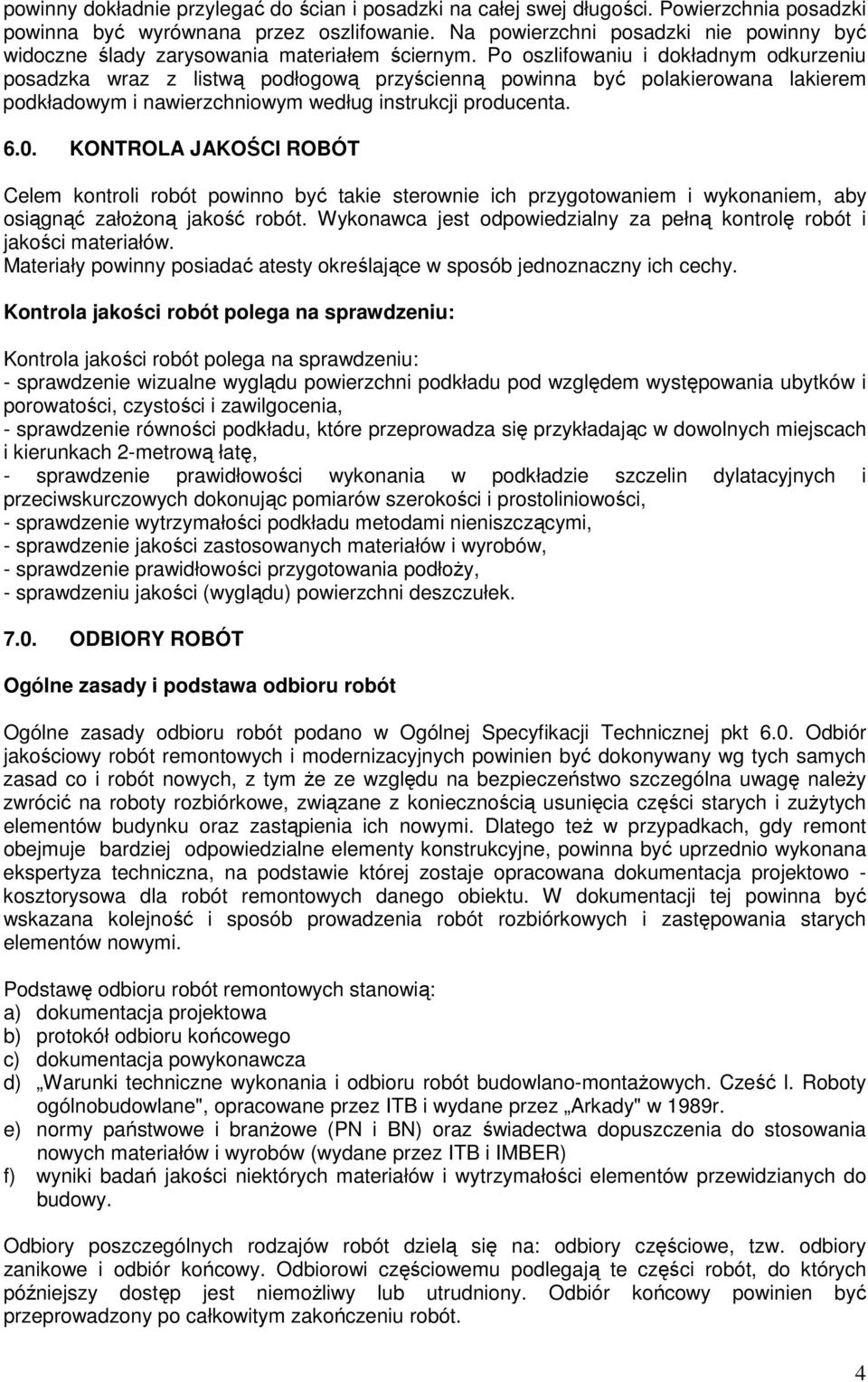 Po oszlifowaniu i dokładnym odkurzeniu posadzka wraz z listwą podłogową przyścienną powinna być polakierowana lakierem podkładowym i nawierzchniowym według instrukcji producenta. 6.0.