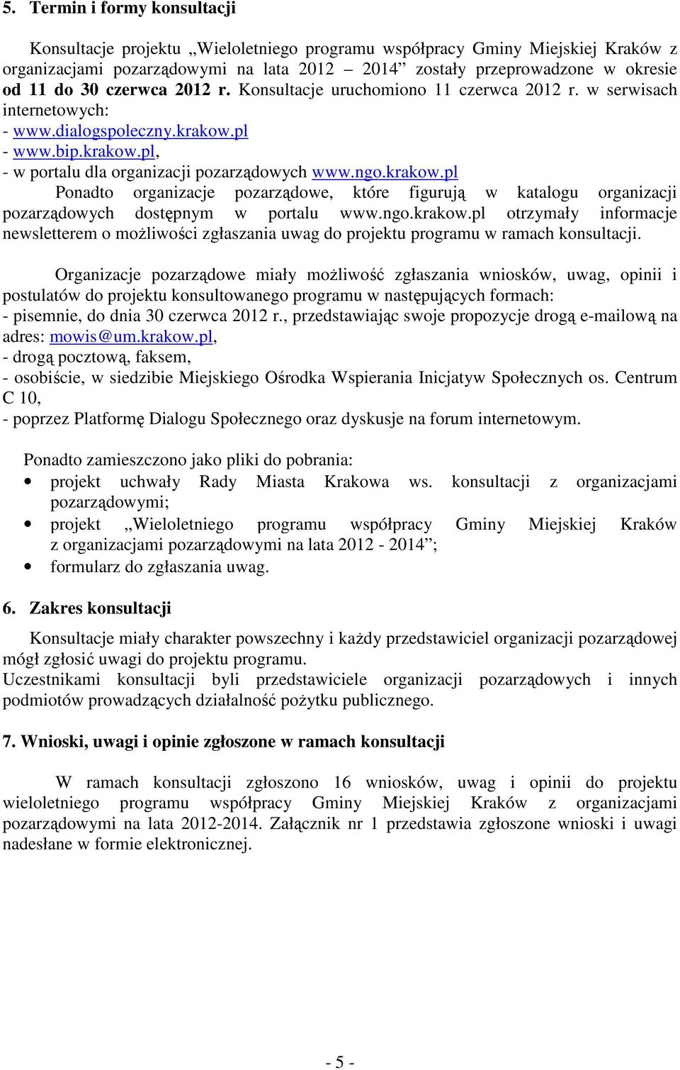 pl - www.bip.krakow.pl, - w portalu dla organizacji pozarządowych www.ngo.krakow.pl Ponadto organizacje pozarządowe, które figurują w katalogu organizacji pozarządowych dostępnym w portalu www.ngo.krakow.pl otrzymały informacje newsletterem o moŝliwości zgłaszania uwag do projektu programu w ramach konsultacji.