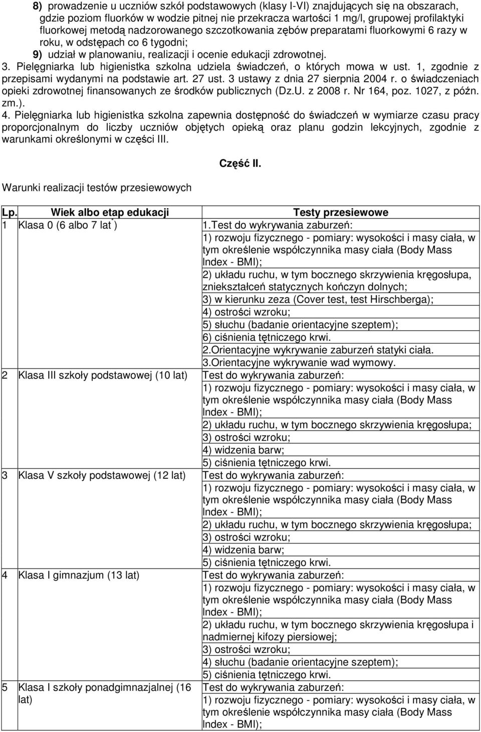 Pielęgniarka lub higienistka szkolna udziela świadczeń, o których mowa w ust. 1, zgodnie z przepisami wydanymi na podstawie art. 27 ust. 3 ustawy z dnia 27 sierpnia 2004 r.