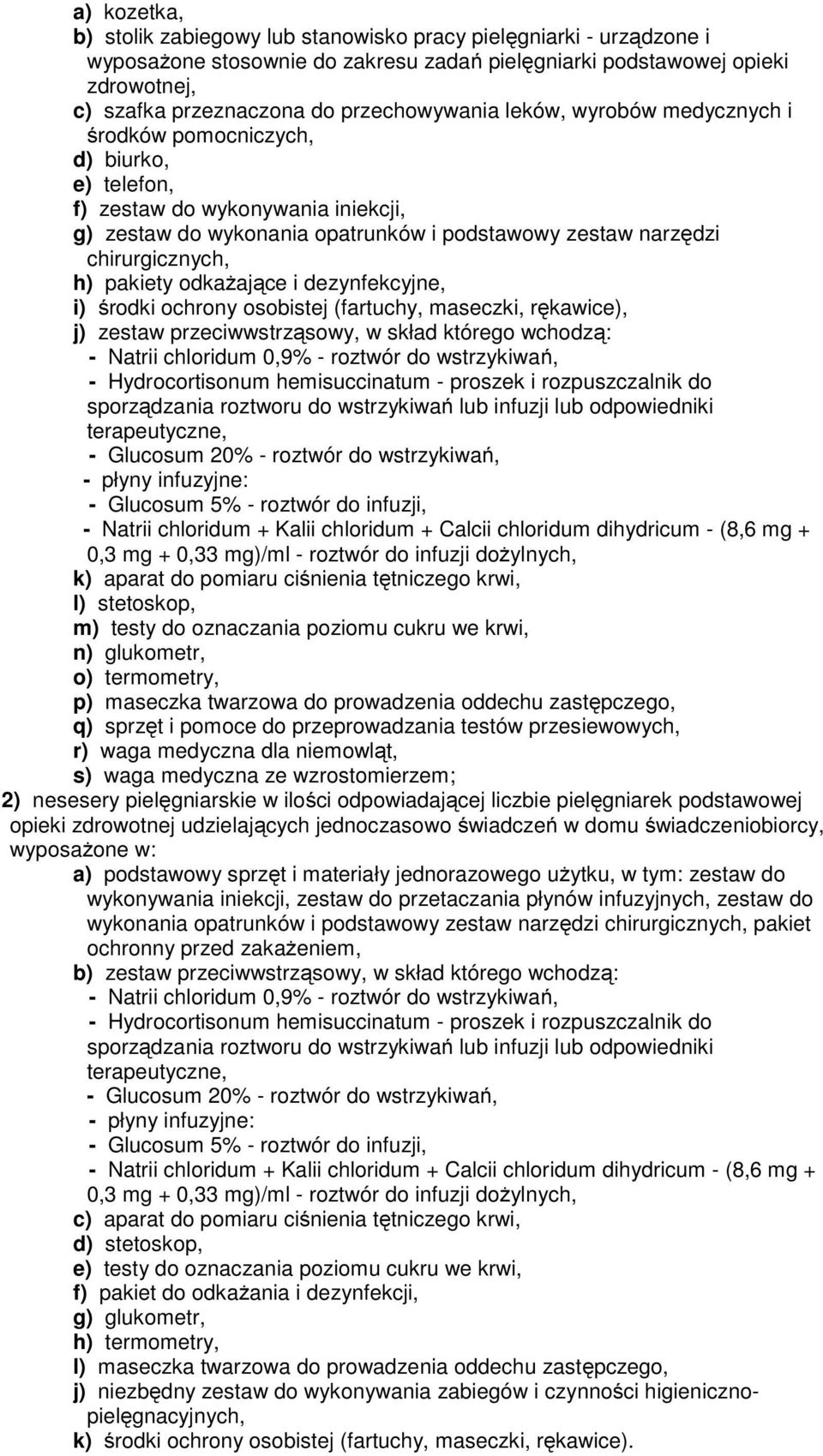 chirurgicznych, h) pakiety odkaŝające i dezynfekcyjne, i) środki ochrony osobistej (fartuchy, maseczki, rękawice), j) zestaw przeciwwstrząsowy, w skład którego wchodzą: - Natrii chloridum 0,9% -