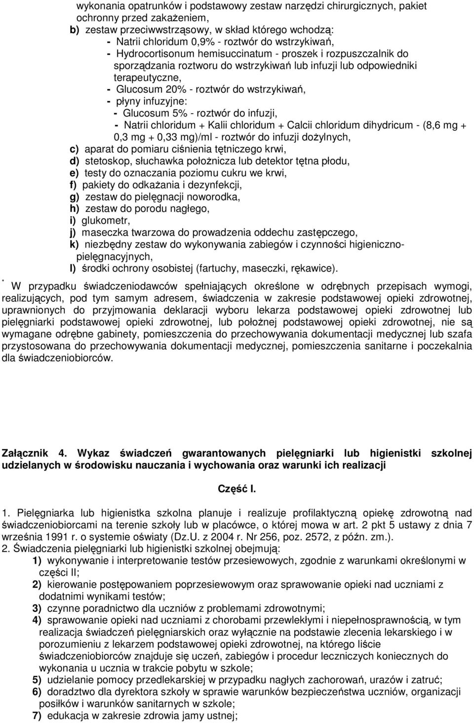 płyny infuzyjne: - Glucosum 5% - roztwór do infuzji, - Natrii chloridum + Kalii chloridum + Calcii chloridum dihydricum - (8,6 mg + 0,3 mg + 0,33 mg)/ml - roztwór do infuzji doŝylnych, c) aparat do