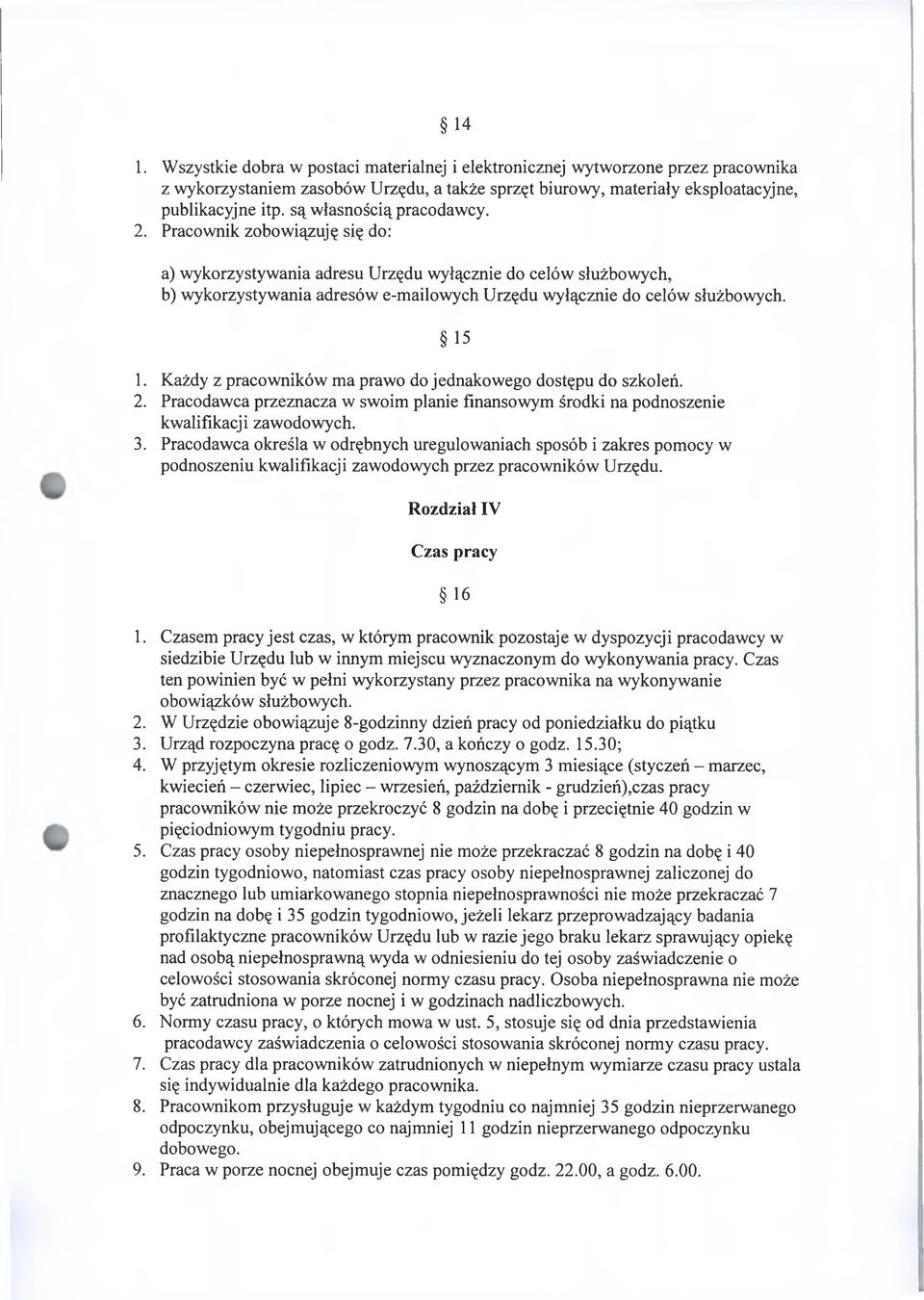 1. Każdy z pracowników ma prawo do jednakowego dostępu do szkoleń. 2. Pracodawca przeznacza w swoim planie finansowym środki na podnoszenie kwalifikacji zawodowych. 3.