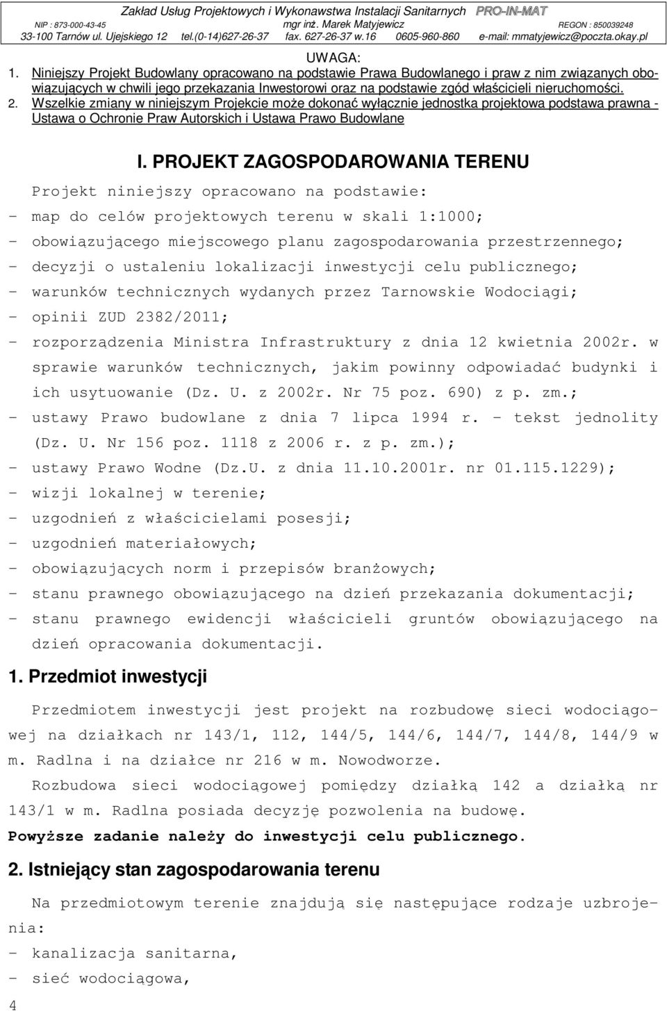 Wszelkie zmiany w niniejszym Projekcie może dokonać wyłącznie jednostka projektowa podstawa prawna - Ustawa o Ochronie Praw Autorskich i Ustawa Prawo Budowlane I.