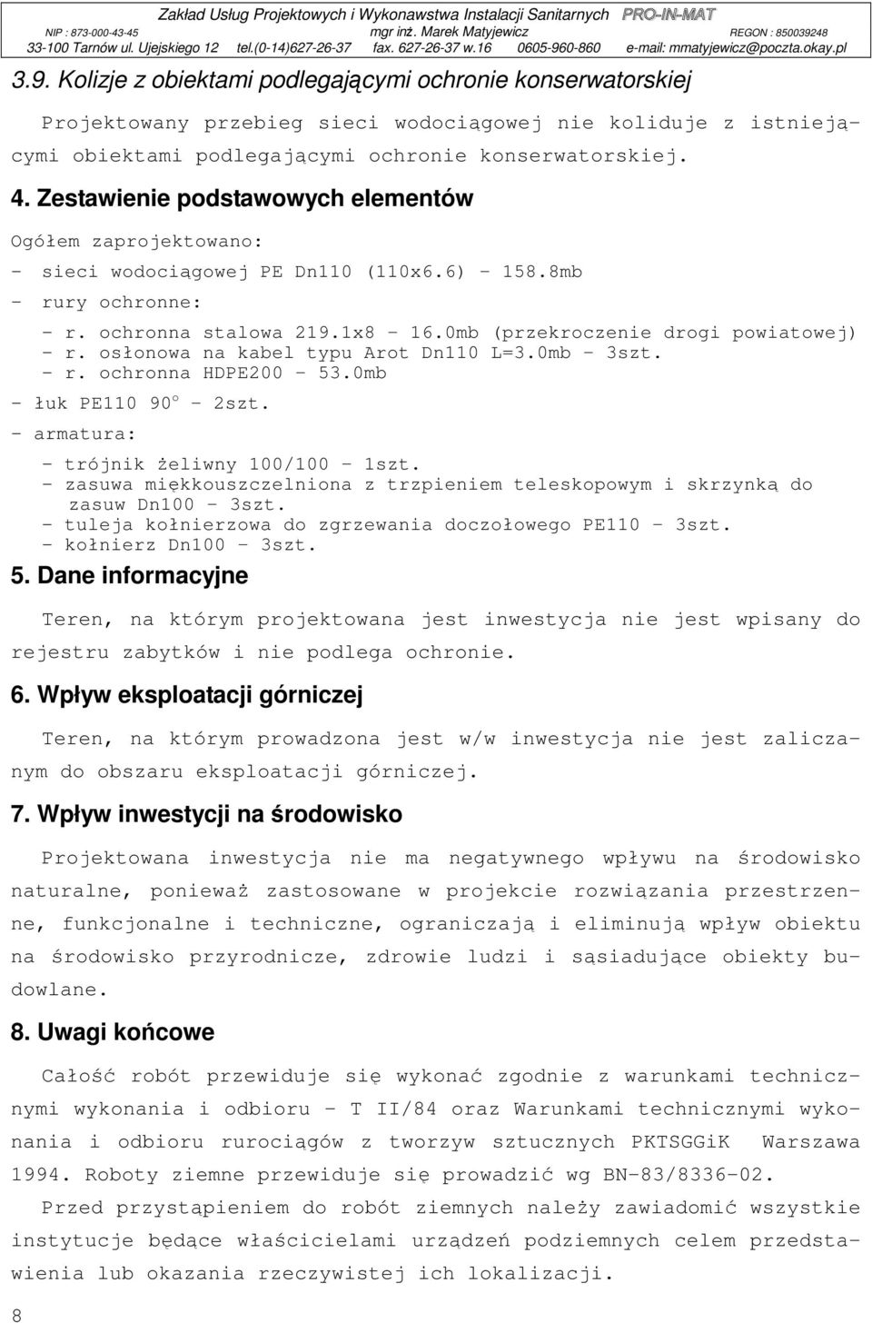 Zestawienie podstawowych elementów Ogółem zaprojektowano: - sieci wodociągowej PE Dn110 (110x6.6) 158.8mb - rury ochronne: - r. ochronna stalowa 219.1x8 16.0mb (przekroczenie drogi powiatowej) - r.