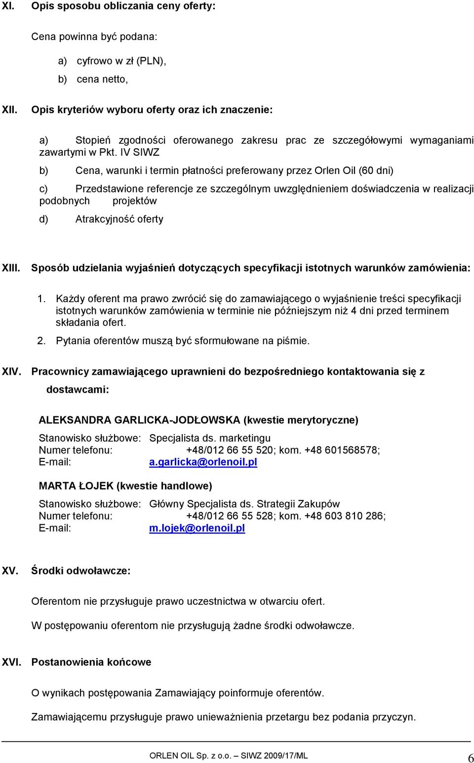 IV SIWZ b) Cena, warunki i termin płatności preferowany przez Orlen Oil (60 dni) c) Przedstawione referencje ze szczególnym uwzględnieniem doświadczenia w realizacji podobnych projektów d)