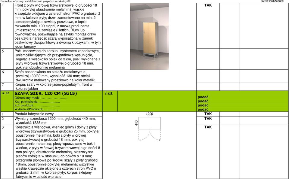 100 stopni, z nazwą producenta umieszczoną na zawiasie (Hettich, Blum lub równowaŝne), pozwalające na szybki montaŝ drzwi bez uŝycia narzędzi; szafa wyposaŝona w zamek baskwilowy dwupunktowy z dwoma