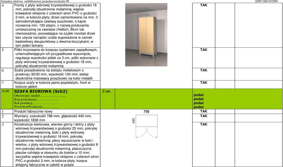 100 stopni, z nazwą producenta umieszczoną na zawiasie (Hettich, Blum lub równowaŝne), pozwalające na szybki montaŝ drzwi bez uŝycia narzędzi; szafa wyposaŝona w zamek baskwilowy dwupunktowy z dwoma