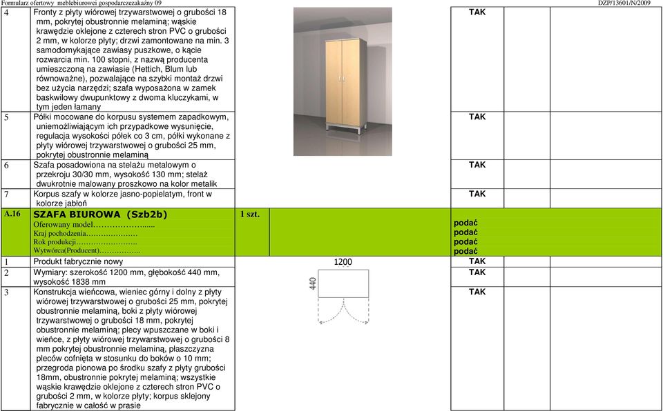 100 stopni, z nazwą producenta umieszczoną na zawiasie (Hettich, Blum lub równowaŝne), pozwalające na szybki montaŝ drzwi bez uŝycia narzędzi; szafa wyposaŝona w zamek baskwilowy dwupunktowy z dwoma