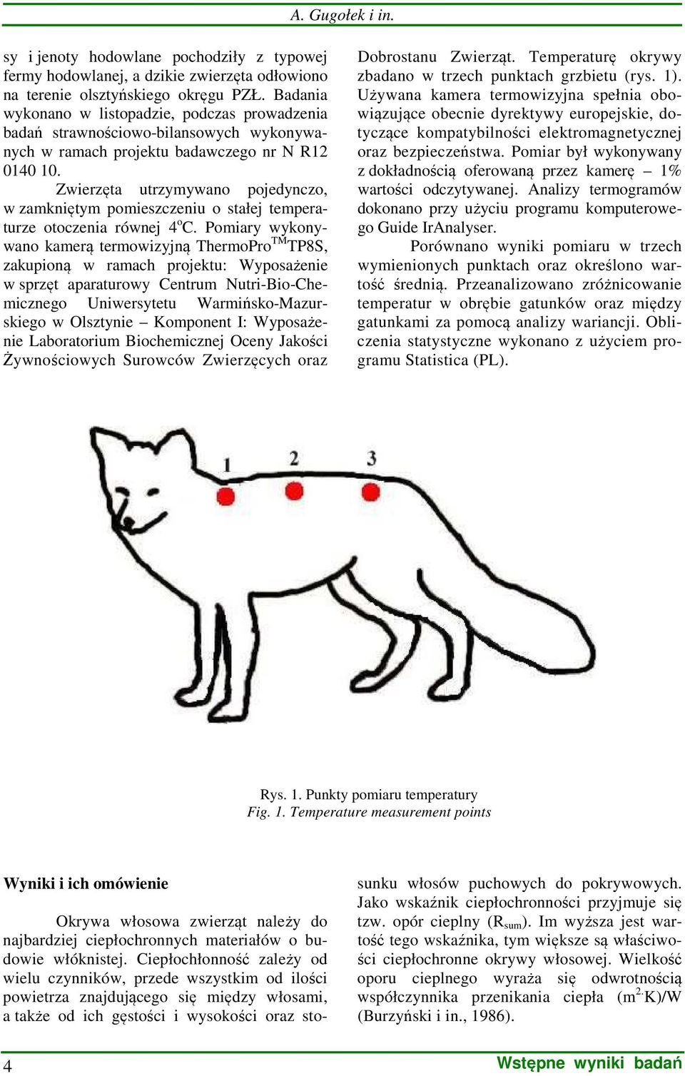 Zwierzęta utrzymywano pojedynczo, w zamkniętym pomieszczeniu o stałej temperaturze otoczenia równej 4 o C.