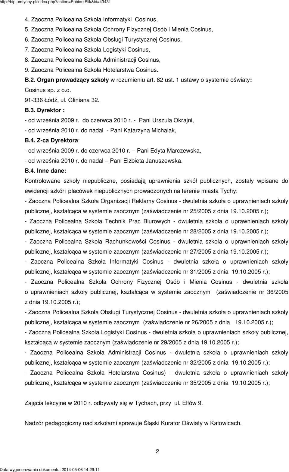 82 ust. 1 ustawy o systemie oświaty: Cosinus sp. z o.o. 91-336 Łódź, ul. Gliniana 32. B.3. Dyrektor : - od września 2009 r. do czerwca 2010 r. - Pani Urszula Okrajni, - od września 2010 r.