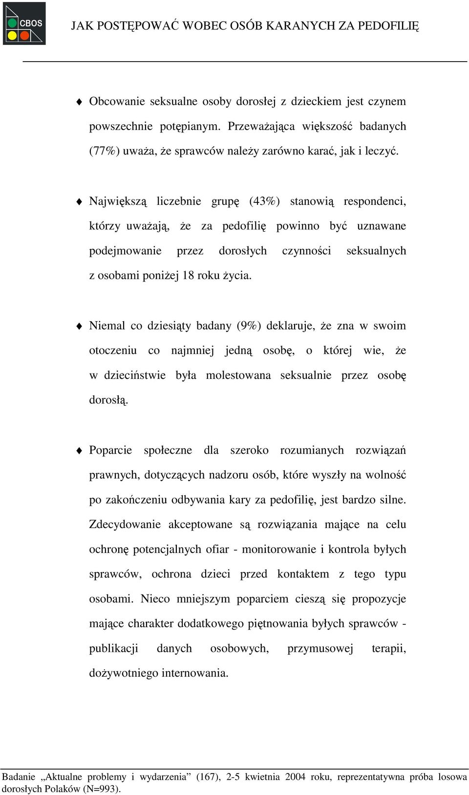 Największą liczebnie grupę (43%) stanowią respondenci, którzy uważają, że za pedofilię powinno być uznawane podejmowanie przez dorosłych czynności seksualnych z osobami poniżej 18 roku życia.