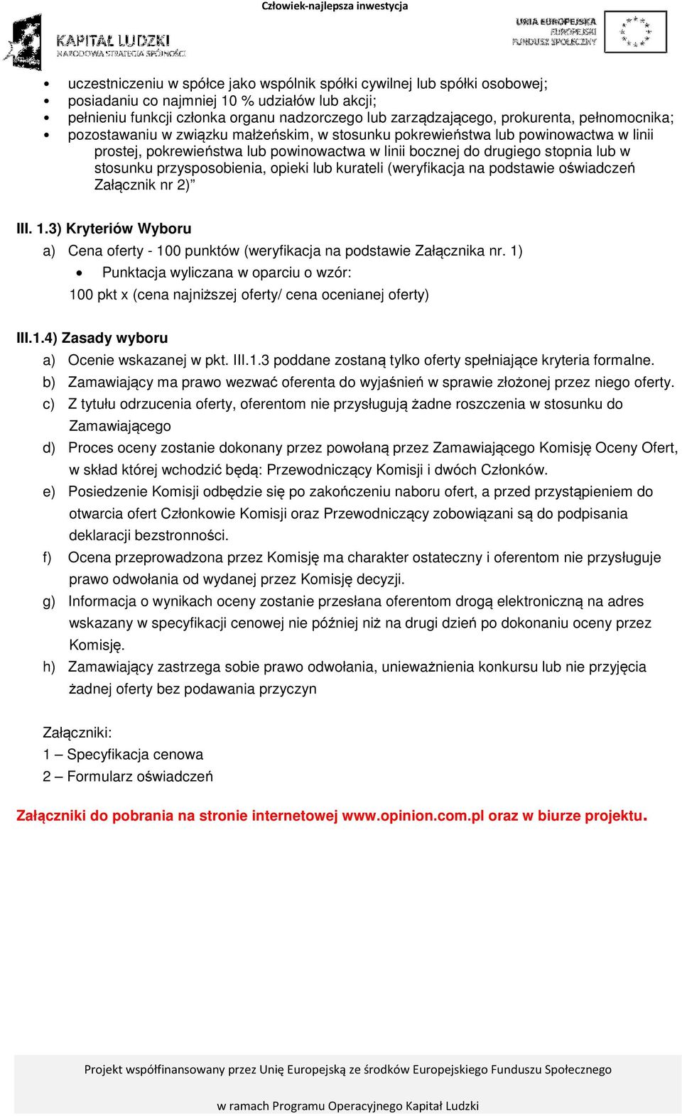 przysposobienia, opieki lub kurateli (weryfikacja na podstawie oświadczeń Załącznik nr 2) III. 1.3) Kryteriów Wyboru a) Cena oferty - 100 punktów (weryfikacja na podstawie Załącznika nr.