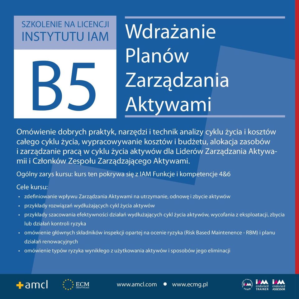 Ogólny zarys kursu: kurs ten pokrywa się z IAM Funkcje i kompetencje 4&6 zdefiniowanie wpływu na utrzymanie, odnowę i zbycie aktywów przykłady rozwiązań wydłużających cykl życia aktywów przykłady