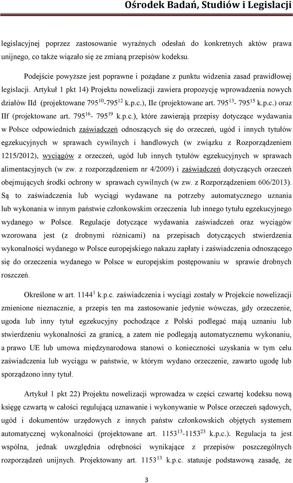 Artykuł 1 pkt 14) Projektu nowelizacji zawiera propozycję wprowadzenia nowych działów IId (projektowane 795 10-795 12 k.p.c.), IIe (projektowane art. 795 13-795 15 k.p.c.) oraz IIf (projektowane art.