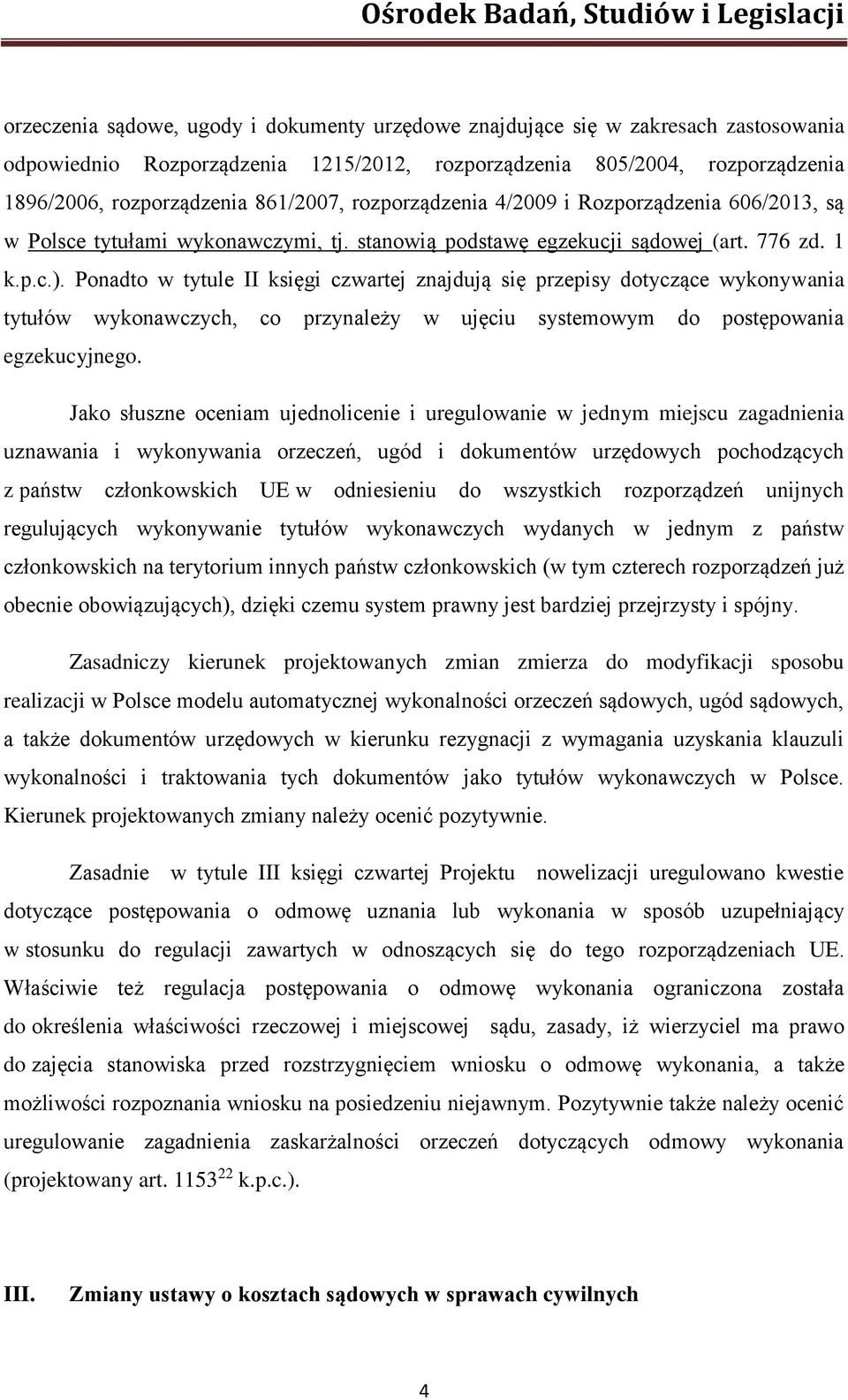 Ponadto w tytule II księgi czwartej znajdują się przepisy dotyczące wykonywania tytułów wykonawczych, co przynależy w ujęciu systemowym do postępowania egzekucyjnego.